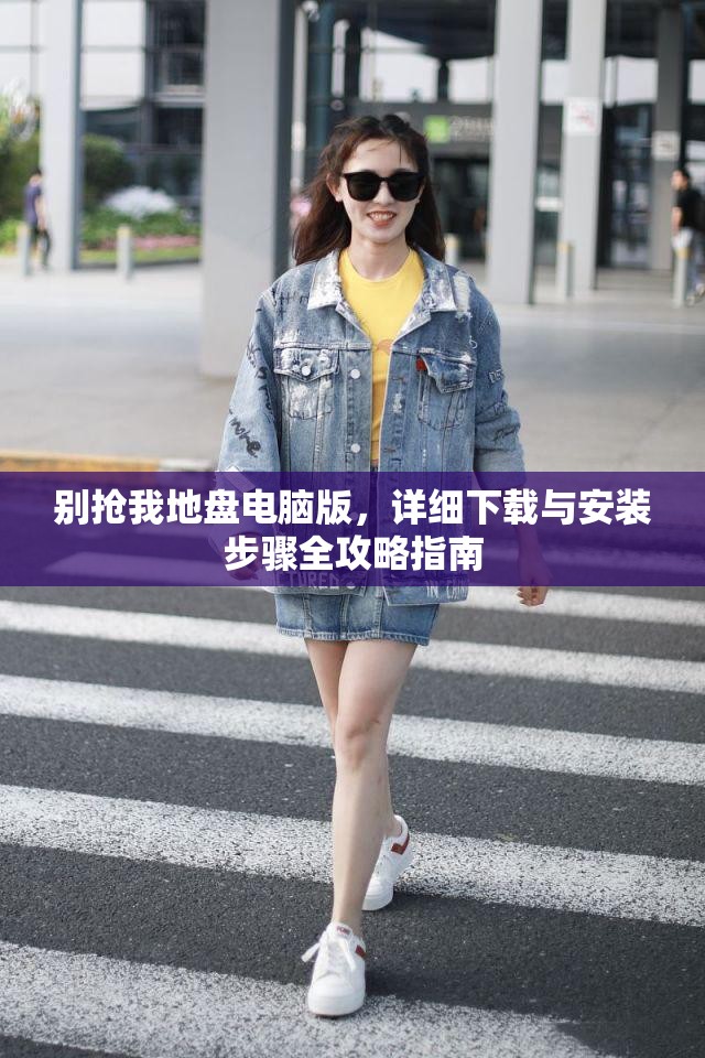 别抢我地盘电脑版，详细下载与安装步骤全攻略指南