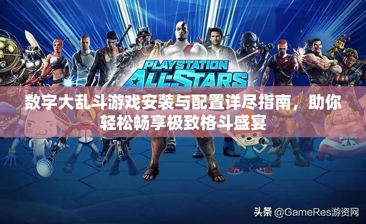 数字大乱斗游戏安装与配置详尽指南，助你轻松畅享极致格斗盛宴