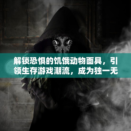 解锁恐惧的饥饿动物面具，引领生存游戏潮流，成为独一无二的时尚先锋！