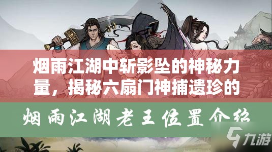 烟雨江湖中斩影坠的神秘力量，揭秘六扇门神捕遗珍的非凡效果与传奇