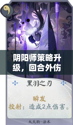 阴阳师策略升级，回合外伤害大幅提升，解锁前所未有的战斗新境界