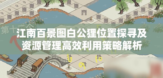 江南百景图白公狸位置探寻及资源管理高效利用策略解析