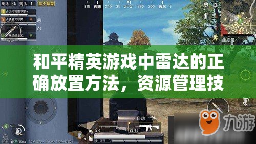 和平精英游戏中雷达的正确放置方法，资源管理技巧、高效利用策略及避免资源浪费指南