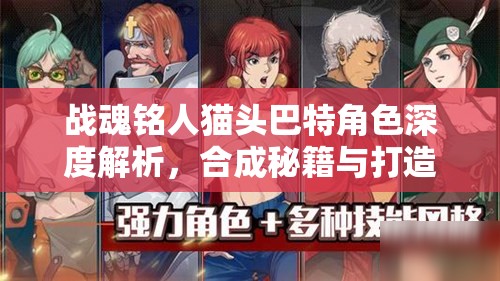 战魂铭人猫头巴特角色深度解析，合成秘籍与打造攻略全面大揭秘
