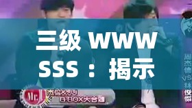 三级 WWWSSS ：揭示未知的神秘领域和精彩内容