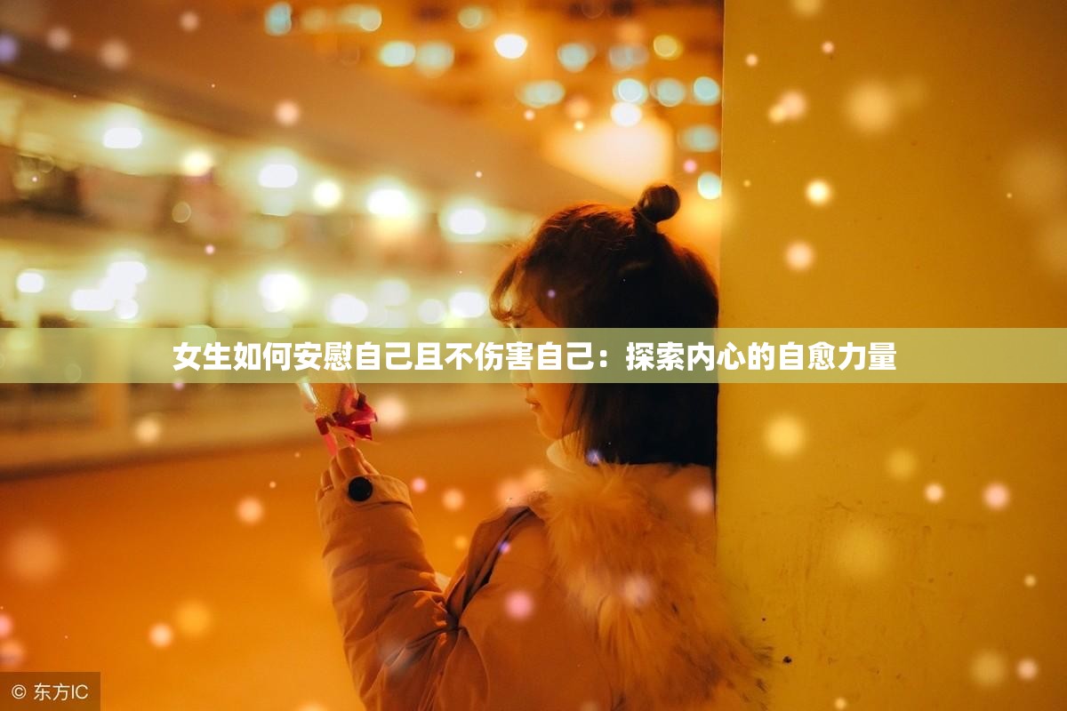 女生如何安慰自己且不伤害自己：探索内心的自愈力量