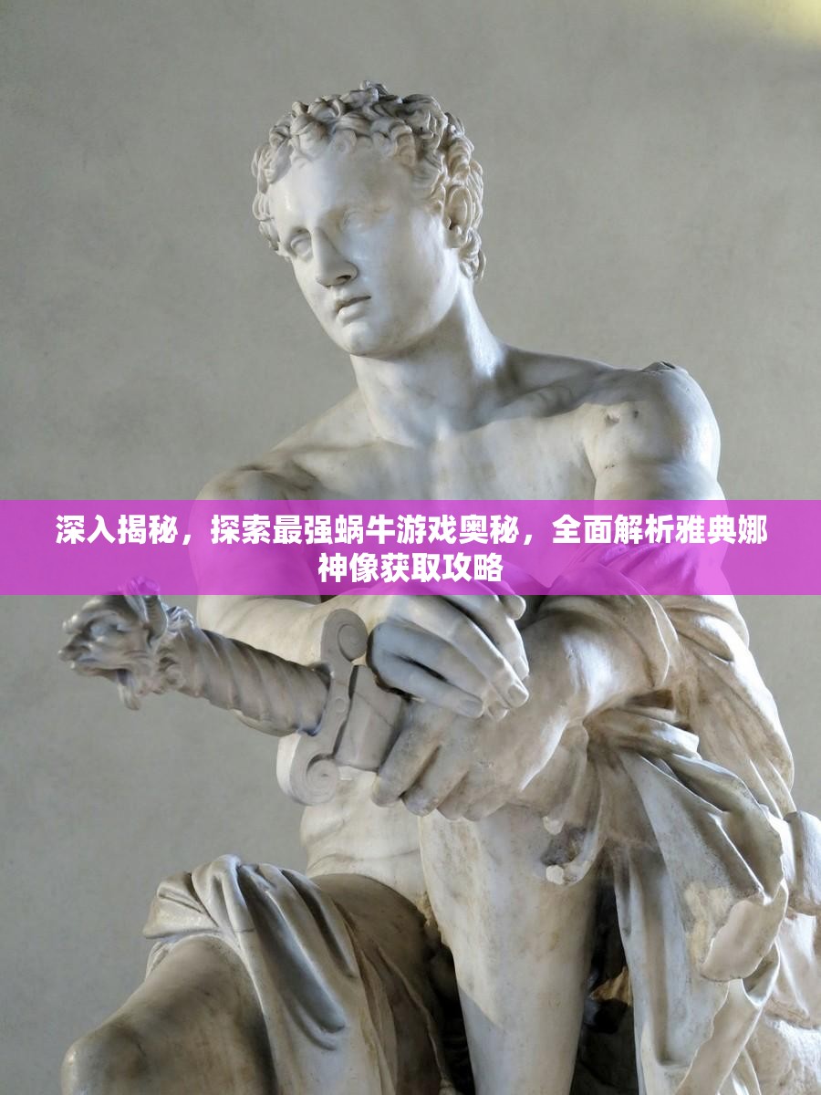 深入揭秘，探索最强蜗牛游戏奥秘，全面解析雅典娜神像获取攻略