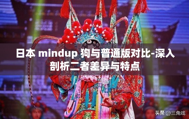 日本 mindup 狗与普通版对比-深入剖析二者差异与特点