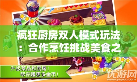 疯狂厨房双人模式玩法：合作烹饪挑战美食之旅