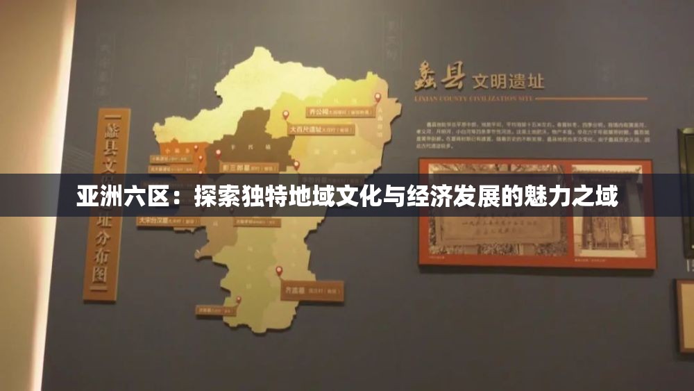 亚洲六区：探索独特地域文化与经济发展的魅力之域