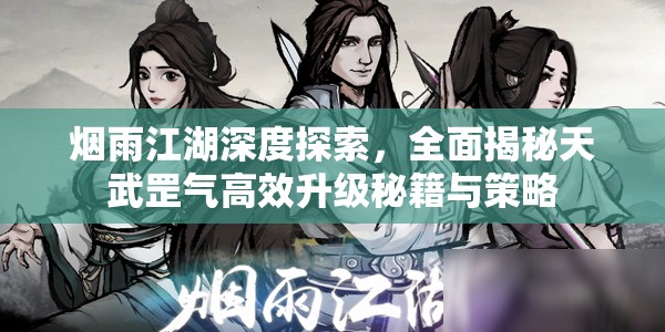 烟雨江湖深度探索，全面揭秘天武罡气高效升级秘籍与策略