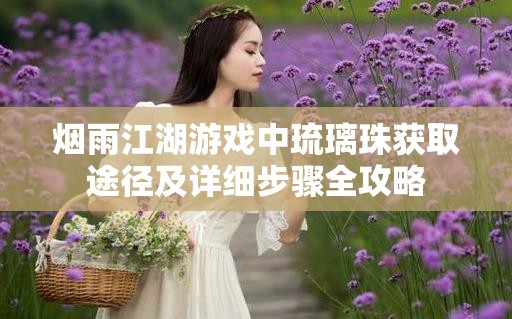 烟雨江湖游戏中琉璃珠获取途径及详细步骤全攻略