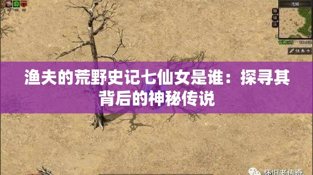 渔夫的荒野史记七仙女是谁：探寻其背后的神秘传说