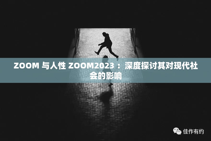 ZOOM 与人性 ZOOM2023 ：深度探讨其对现代社会的影响