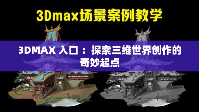 3DMAX 入口 ：探索三维世界创作的奇妙起点