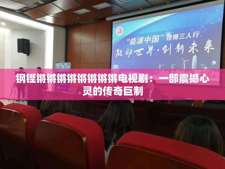 钢铿锵锵锵锵锵锵锵锵电视剧：一部震撼心灵的传奇巨制