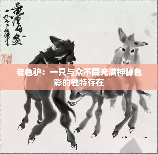 老色驴：一只与众不同充满神秘色彩的独特存在