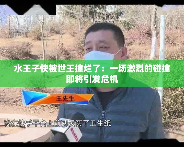 水王子快被世王撞烂了：一场激烈的碰撞即将引发危机