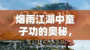 烟雨江湖中童子功的奥秘，深入探寻藏经阁不为人知的秘密