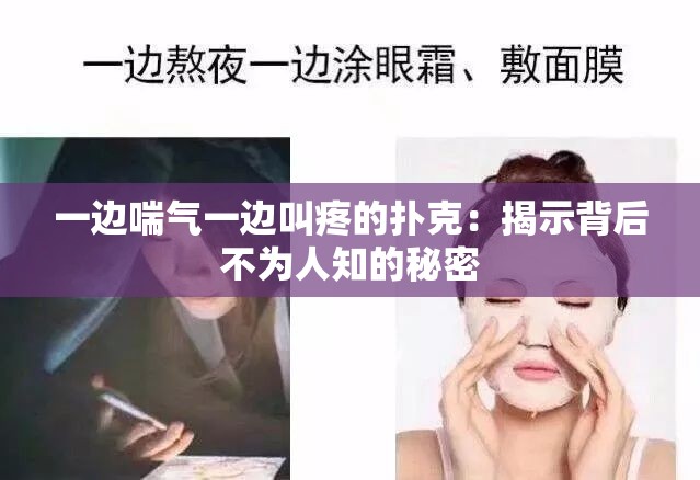 一边喘气一边叫疼的扑克：揭示背后不为人知的秘密