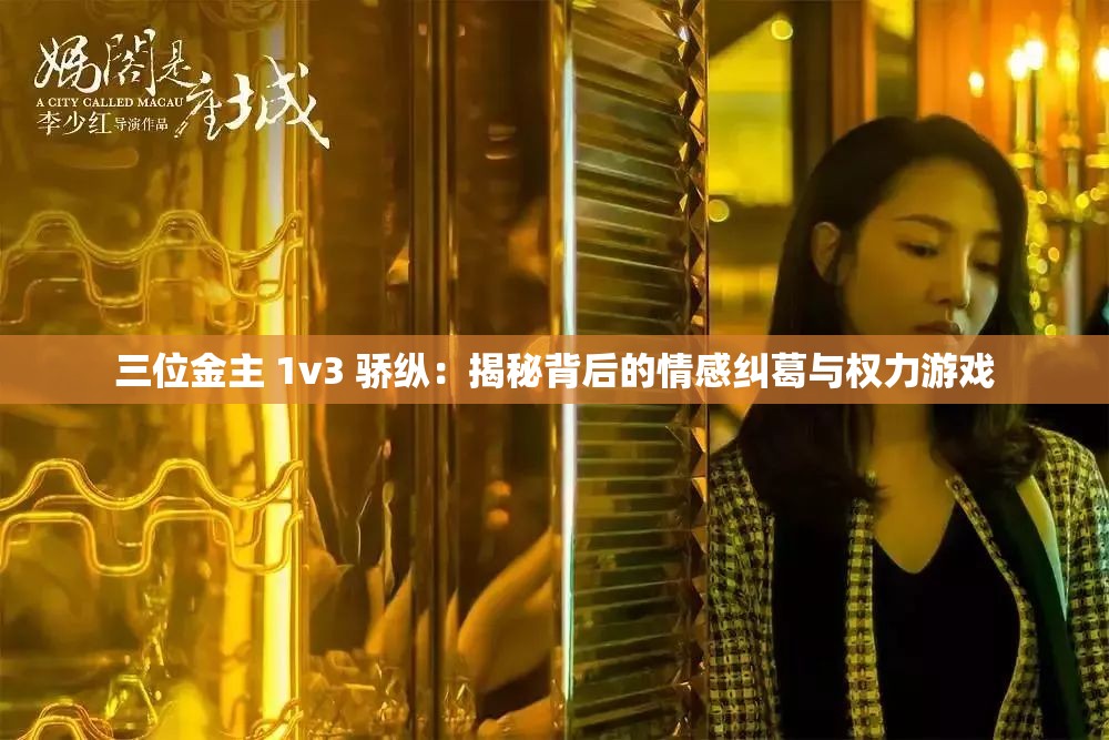 三位金主 1v3 骄纵：揭秘背后的情感纠葛与权力游戏