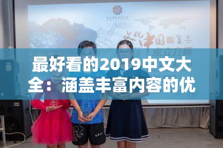 最好看的2019中文大全：涵盖丰富内容的优质中文精选