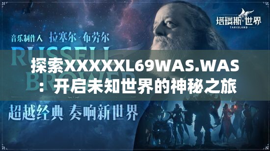 探索XXXXXL69WAS.WAS ：开启未知世界的神秘之旅