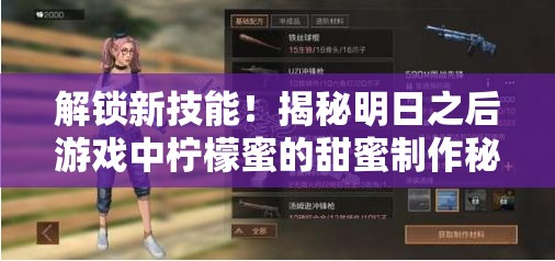 解锁新技能！揭秘明日之后游戏中柠檬蜜的甜蜜制作秘籍与技巧