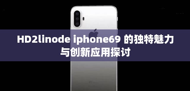 HD2linode iphone69 的独特魅力与创新应用探讨