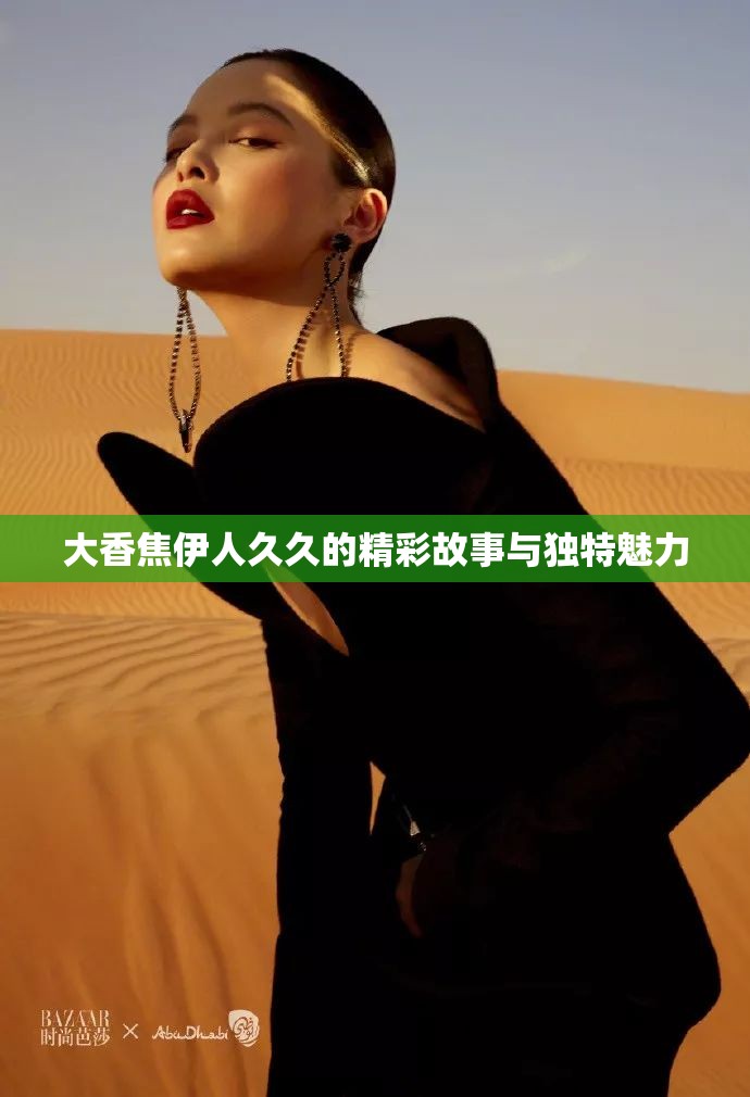 大香焦伊人久久的精彩故事与独特魅力