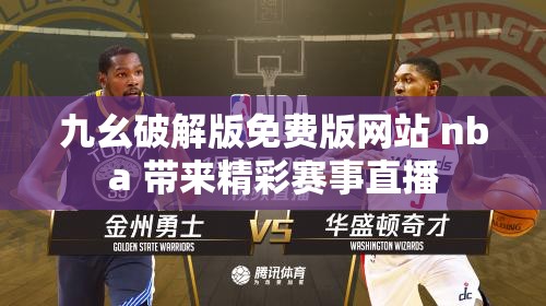 九幺破解版免费版网站 nba 带来精彩赛事直播