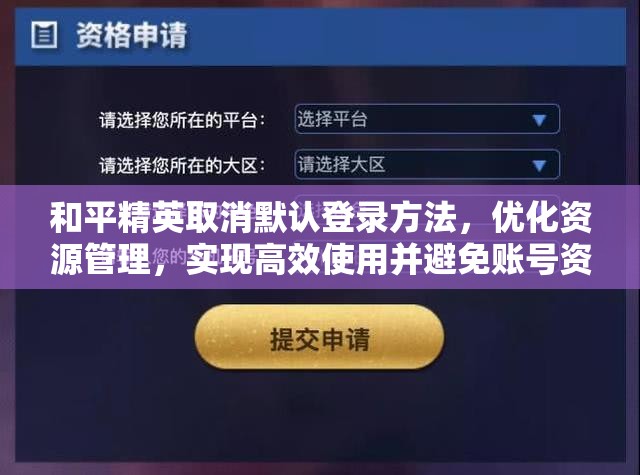 和平精英取消默认登录方法，优化资源管理，实现高效使用并避免账号资源浪费