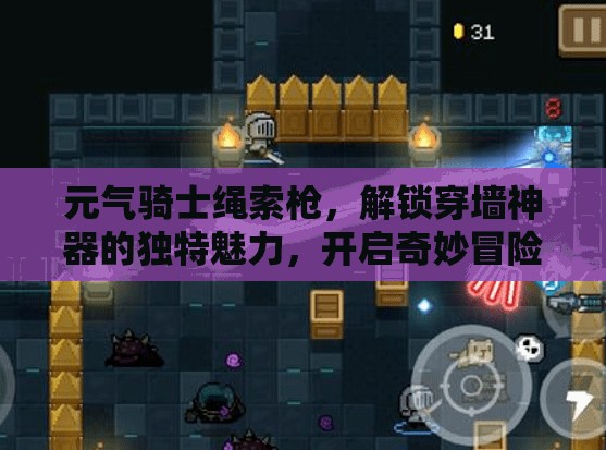 元气骑士绳索枪，解锁穿墙神器的独特魅力，开启奇妙冒险之旅