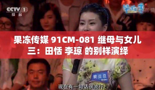 果冻传媒 91CM-081 继母与女儿三：田恬 李琼 的别样演绎