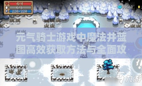 元气骑士游戏中魔法井蓝图高效获取方法与全面攻略指南