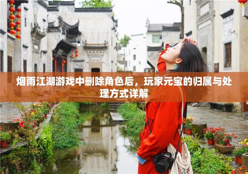 烟雨江湖游戏中删除角色后，玩家元宝的归属与处理方式详解