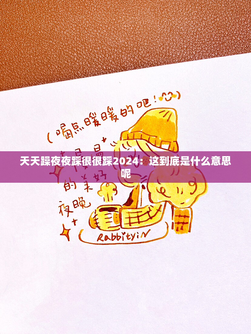 天天躁夜夜踩很很踩2024：这到底是什么意思呢