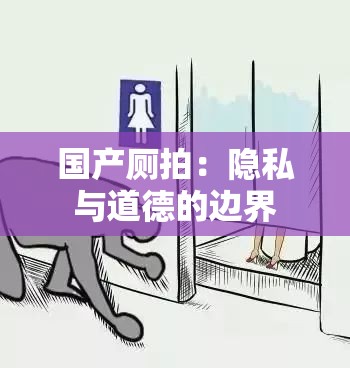 国产厕拍：隐私与道德的边界