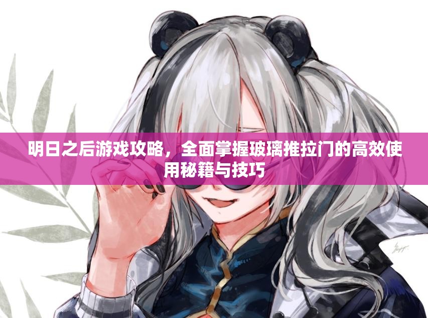 明日之后游戏攻略，全面掌握玻璃推拉门的高效使用秘籍与技巧