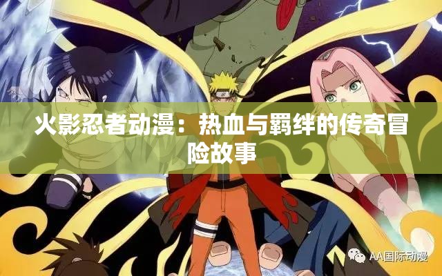 火影忍者动漫：热血与羁绊的传奇冒险故事