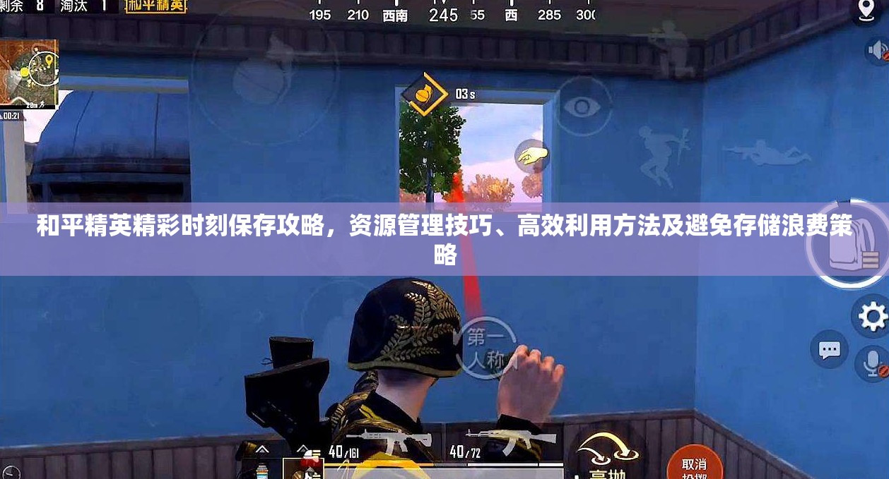 和平精英精彩时刻保存攻略，资源管理技巧、高效利用方法及避免存储浪费策略