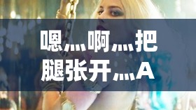 嗯灬啊灬把腿张开灬A 片动漫：带你体验极致视觉盛宴