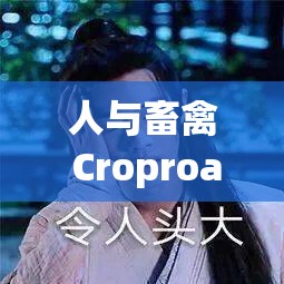 人与畜禽 Croproation 网站：探索未知的奇妙世界