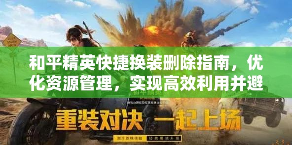 和平精英快捷换装删除指南，优化资源管理，实现高效利用并避免浪费