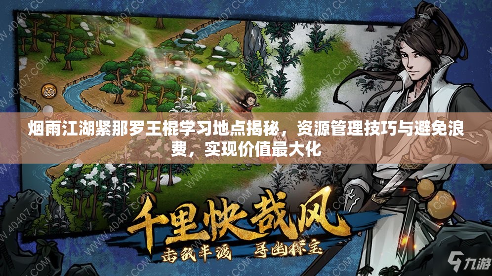 烟雨江湖紧那罗王棍学习地点揭秘，资源管理技巧与避免浪费，实现价值最大化