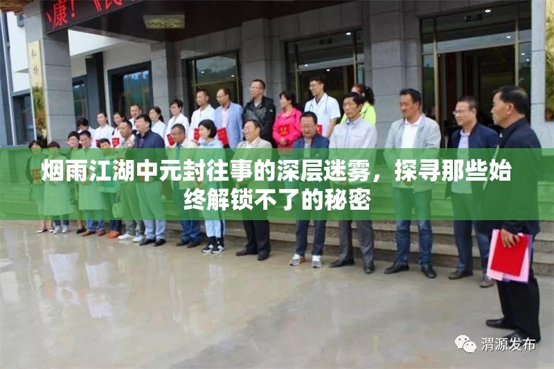 烟雨江湖中元封往事的深层迷雾，探寻那些始终解锁不了的秘密