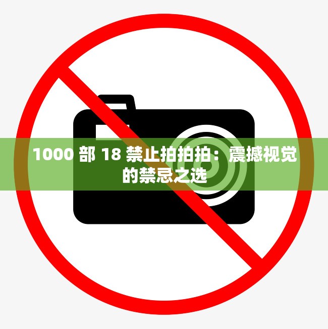 1000 部 18 禁止拍拍拍：震撼视觉的禁忌之选