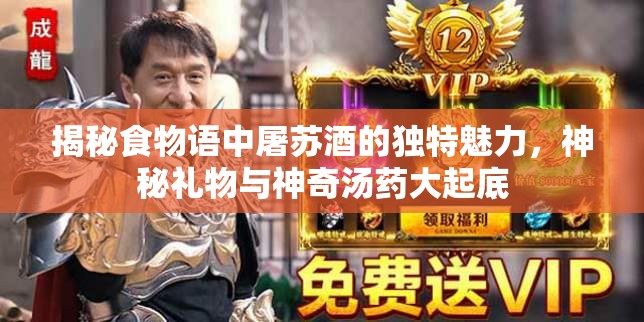 揭秘食物语中屠苏酒的独特魅力，神秘礼物与神奇汤药大起底