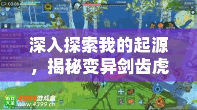 深入探索我的起源，揭秘变异剑齿虎蛋的神奇与未知之谜