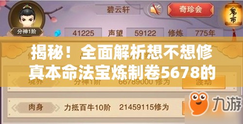 揭秘！全面解析想不想修真本命法宝炼制卷5678的高效获取攻略